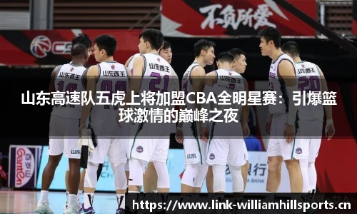 山东高速队五虎上将加盟CBA全明星赛：引爆篮球激情的巅峰之夜