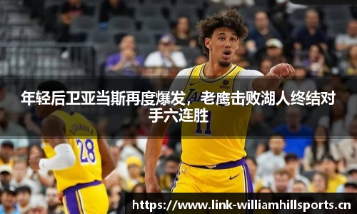 年轻后卫亚当斯再度爆发，老鹰击败湖人终结对手六连胜